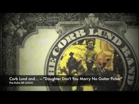 Corb Lund - Daughter Don't You Marry No Guitar Picker