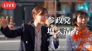 【LIVE】【松山市議選】松山から日本を変えるオレンジの旋風起こせるか！？塩入清香・工藤聖子渾身の訴え【参政党】【あさぬま和子】【しのとうあい】
