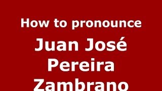 How to pronounce Juan José Pereira Zambrano