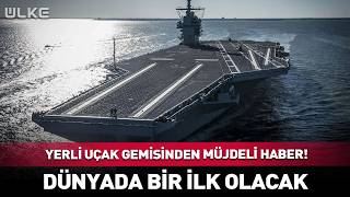 Yerli Uçak Gemisinden Müjdeli Haber! Dünyada Bir İlk Olacak