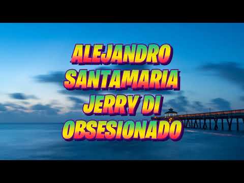 Alejandro Santamaria, Jerry Di - Obsesionado (Letra)