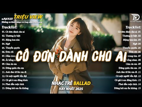 Nhạc Trẻ Ballad Hot Nhất 2025 | Top 15 Ca Khúc Về Nỗi Đau Tình Yêu Hot Trend | Cô Đơn Dành Cho Ai