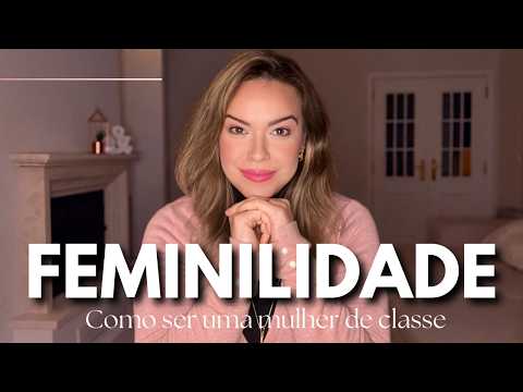 How to be more feminine and classy: What no one talks about but makes all the difference