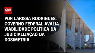 Vídeo: Análise: Governo Federal avalia viabilidade política da judicialização da dosimetria | AGORA CNN