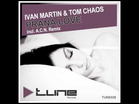 IVAN MARTIN & TOM CHAOS - PRANA LOVE! (incl. A.C.N. Remix).wmv
