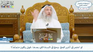 2474 - لو اعتمر في أشهر الحجّ، وحجّ في السنة التي بعدها، فهل يكون متمتِّعاً؟ - عثمان الخميس
