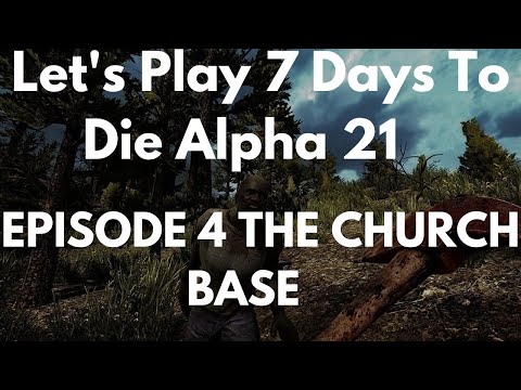 Let's Play 7 Days To Die Alpha 21 Episode 4 The Church Base