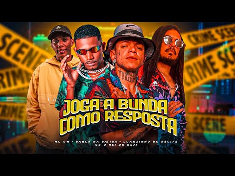 JOGA A BUNDA COMO RESPOSTA - BARCA NA BATIDA, LUANZINHO DO RECIFE, MC GW, GS O REI DO BEAT