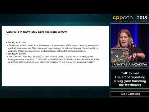 CppCon 2018: Anastasia Kazakova “Talk to me! The art of reporting a bug (and handling the feedback)”