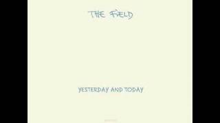 The Field - Yesterday And Today