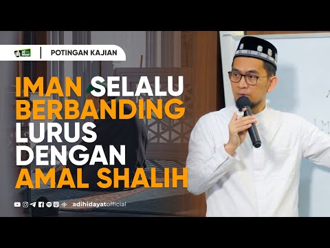 Faith is Always Directly Proportional to Good Deeds - Ustadz Adi Hidayat