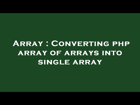 Array Converting Php Array Of Arrays Into Single Array