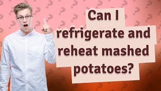 Can I refrigerate and reheat mashed potatoes?
