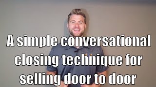 A simple conversational closing technique for selling door to door