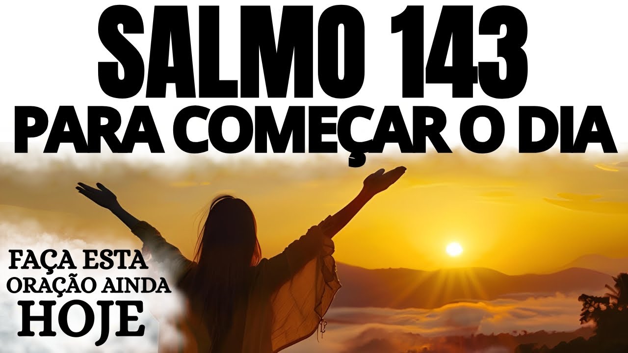 SALMO 143 PARA COMEÇAR O SEU DIA COM DEUS | ORAÇÃO PODEROSA