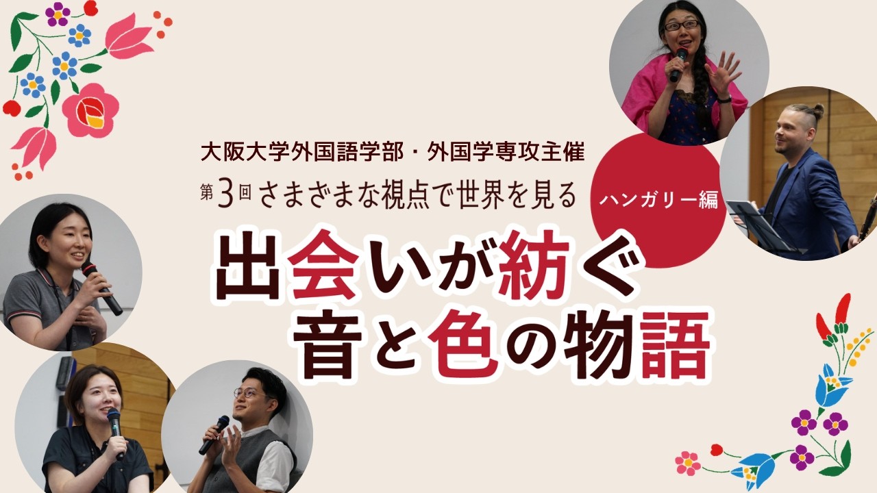 第3回さまざまな視点で世界を見る ハンガリー編「出会いが紡ぐ音と色の物語」ダイジェスト