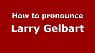 How to pronounce Larry Gelbart