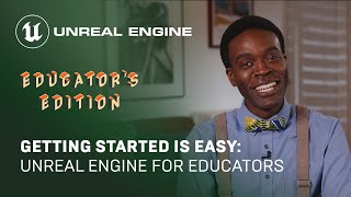  - Getting Started is Easier Than You Think | Getting Started with Unreal Engine: Educator's Edition