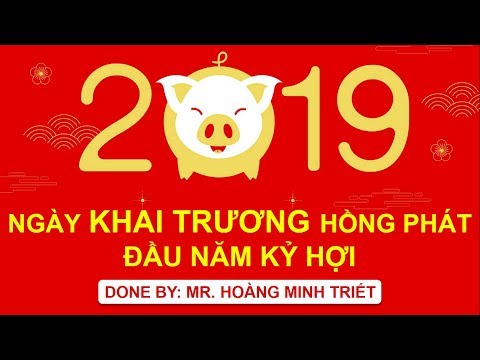 NGÀY GIỜ KHAI TRƯƠNG HỒNG PHÁT ĐẦU NĂM KỶ HỢI 2019 - MR. HOÀNG MINH TRIẾT