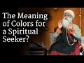 The Meaning of Colors for a Spiritual Seeker | Sadhguru