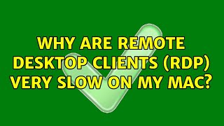 Why are remote desktop clients (RDP) very slow on my Mac? (7 Solutions!!)