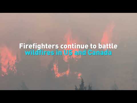 Firefighters continue to battle wildfires in US and Canada
