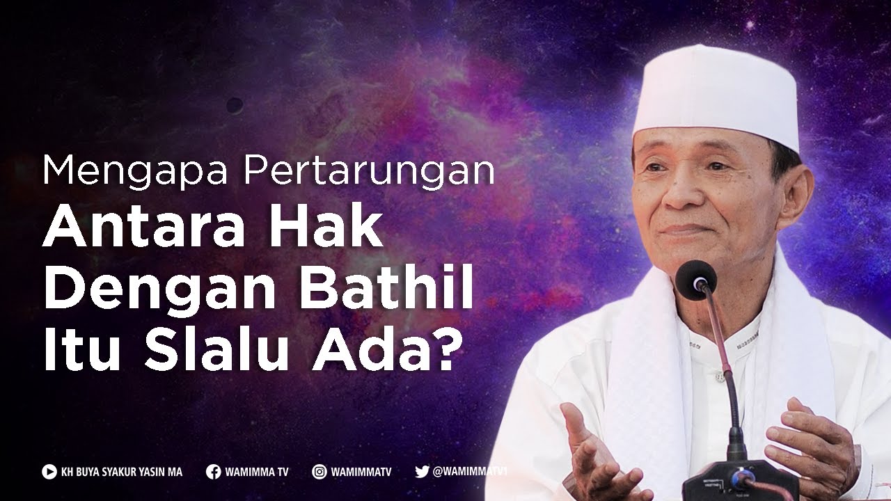 Mengapa Pertarungan Antara Hak Dengan Bathil Selalu Ada | Buya Syakur
