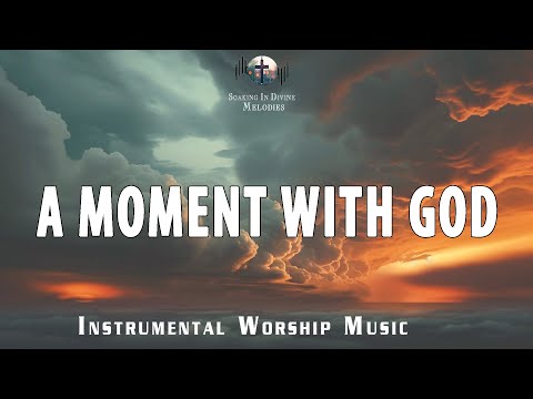 A MOMENT WITH GOD | Instrumental Soaking Worship