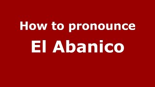 How to pronounce El Abanico