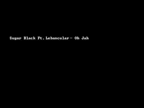 Sugar Black Ft. Lebancular - Oh Jah