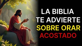LA BIBLIA TE ADVIERTE SOBRE ORAR ACOSTADO