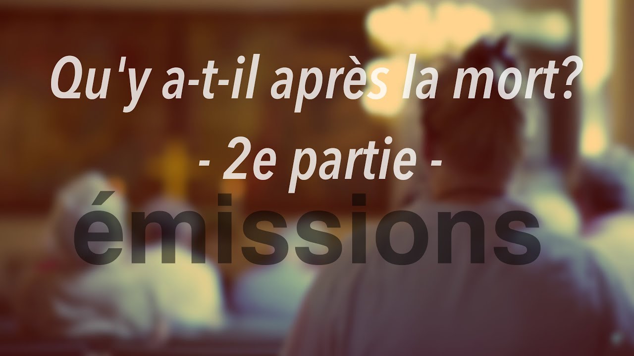 Qu'y a-t-il après la mort? 2e partie