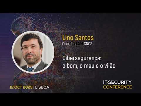 “Cibersegurança: o bom, o mau e o vilão” – Lino Santos, Centro Nacional de Cibersegurança | IT Security Conference 2023