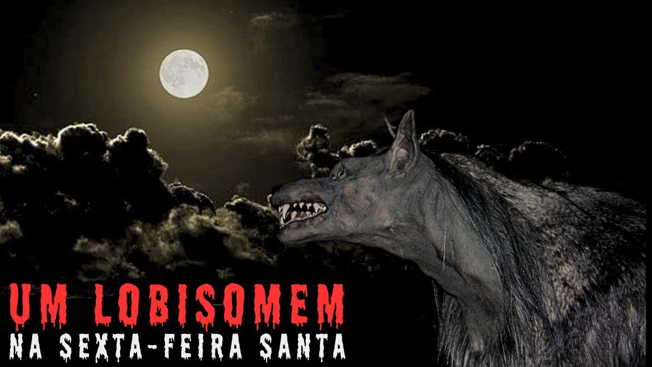 SEXTA FEIRA SANTA TAMBÉM É NOITE DE LOBISOMEM.