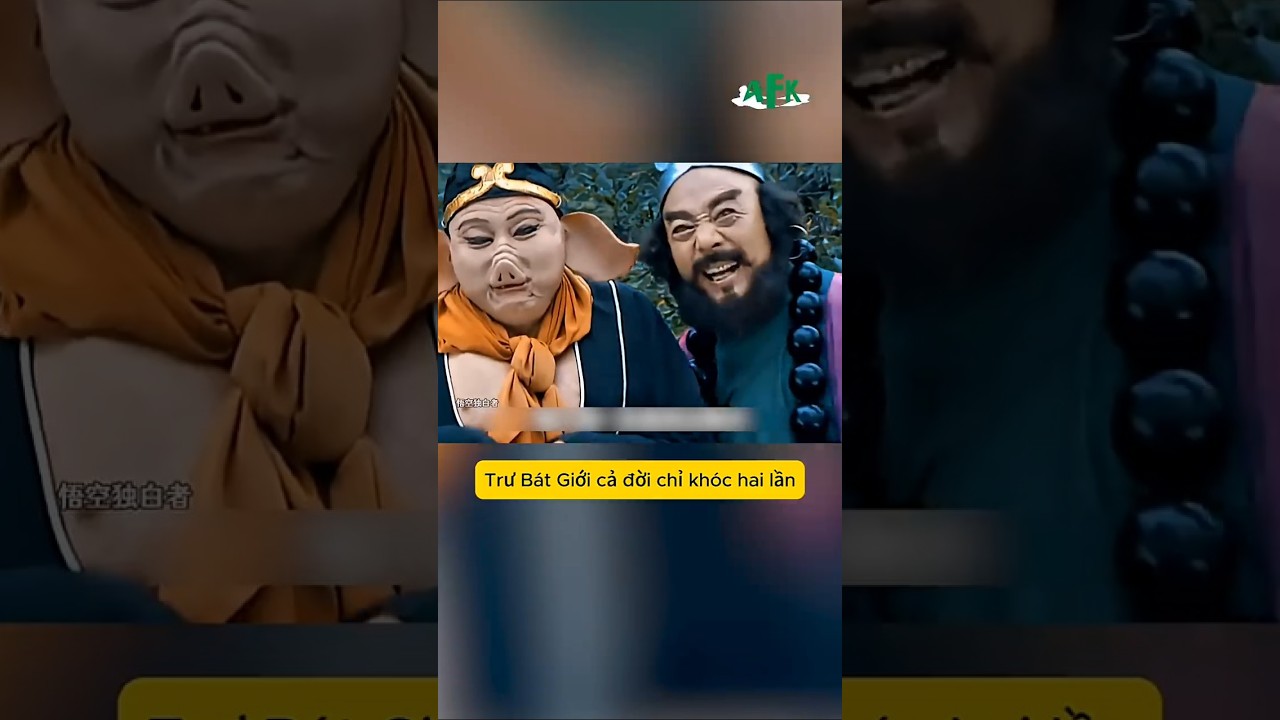 Sự thật Trư Bát Giới chỉ khóc 2 lần trong Tây Du Ký