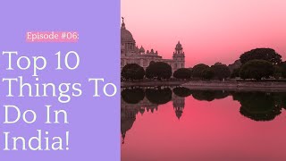 Top 10 Things To Do In India!
