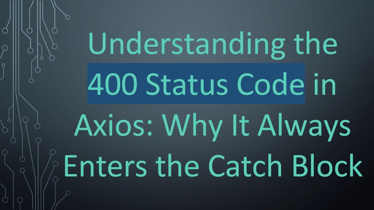 Understanding the 400 Status Code in Axios: Why It Always Enters the Catch Block