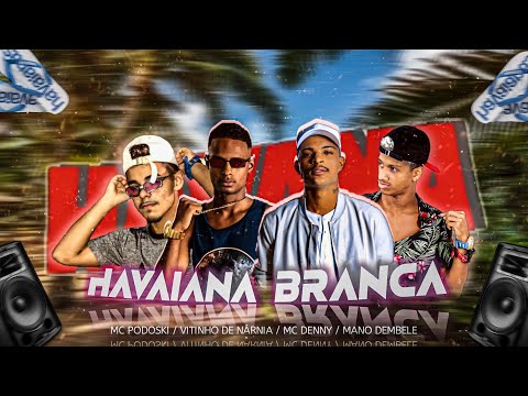 MC PODOSKI, VITINHO DE NÁRNIA, MANO DEMBELE Feat. MC DENNY - HAVAIANA BRANCA - MÚSICA NOVA