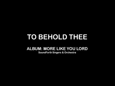To Behold Thee (SoundForth Singers & Orchestra) with Lyrics