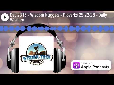 Day 2315 – Wisdom Nuggets – Proverbs 25:22-28 – Daily Wisdom