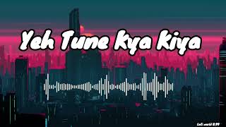 Ye Tune Kya Kiya Slowed+Reverb-Javed Bashir  LOFI 