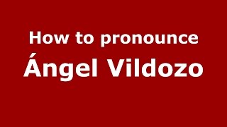 How to pronounce &aacute;ngel Vildozo