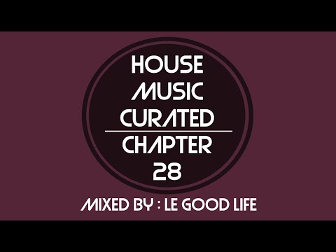 House Music Curated - Chapter 28 | Mixed By Le Good Life
