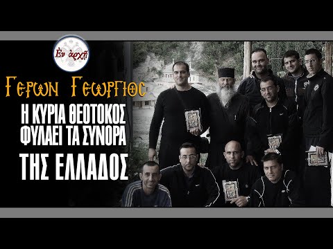 Γέρων Γεώργιος: Η ΚΥΡΙΑ ΘΕΟΤΟΚΟΣ ΦΥΛΑΕΙ ΤΑ ΣΥΝΟΡΑ ΤΗΣ ΕΛΛΑΔΟΣ