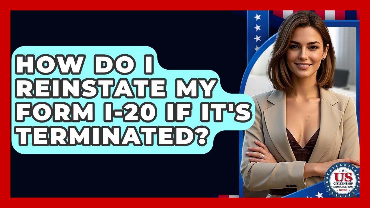 How Do I Reinstate My Form I-20 If It's Terminated? - US Citizenship Immigration Guide