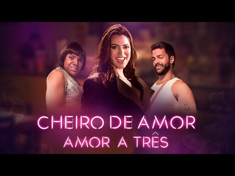AMOR A TRÊS - CHEIRO DE AMOR