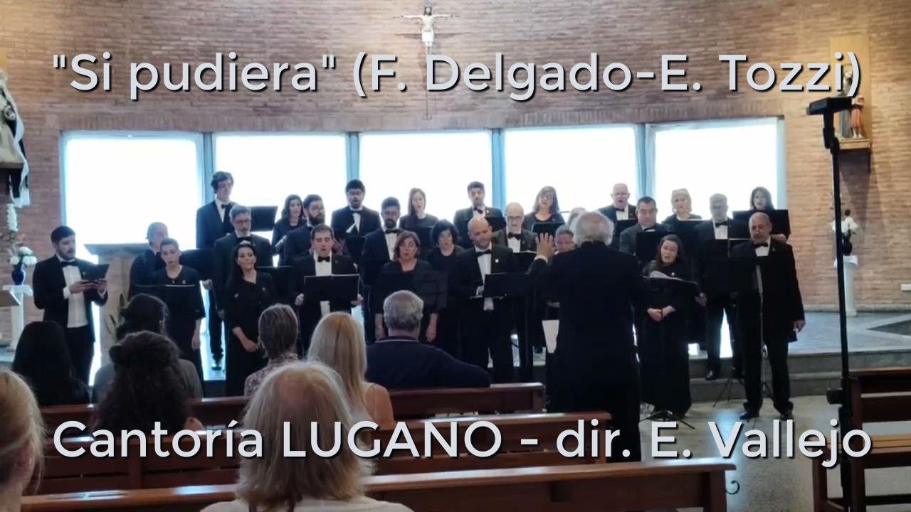 "SI PUDIERA" (F. Delgado-E. Tozzi) // Cantoría LUGANO - dir. Eduardo Vallejo
