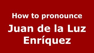 How to pronounce Juan De La Luz Enríquez