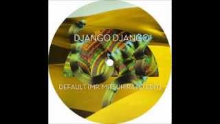 Django Django - Default (Mr. Mitsuhirato Edit)