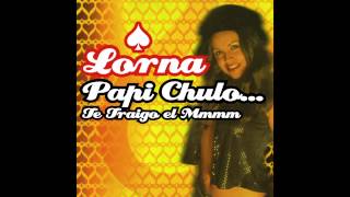 Lorna - Papi Chulo... Te Traigo el Mmmm (Orginal Version)
